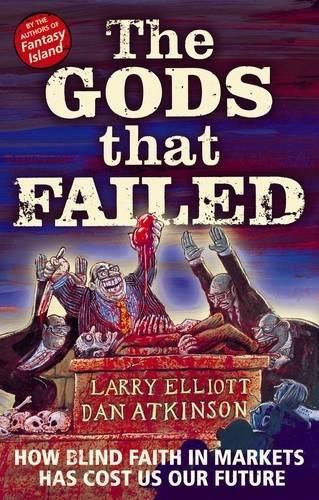 The Gods That Failed: How Blind Faith in Markets Has Cost Us Our Future