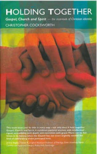 Holding Together: Gospel, Church and Spirit - the essentials of Christian indentity