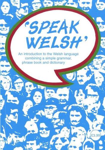 Speak Welsh: An Introduction to the Welsh Language Combining a Simple Grammar, Phrase Book and Dictionary