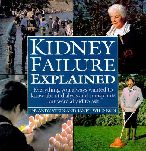 Kidney Failure Explained: Everything You Wanted to Know About Kidney Failure But Were Too Afraid to Ask