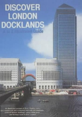 Discover London Docklands: A to Z Illustrated Guide to Modern Docklands