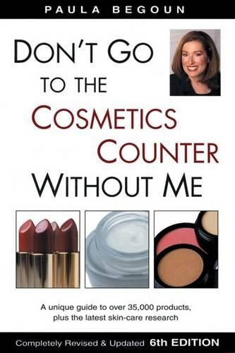 Dont Go to the Cosmetics Counter Without Me: A Unique Guide to Over 35,000 Products, Plus the Latest Skin-Care Research (Dont Go to the Cosmetics Counter Without Me)