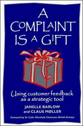 A Complaint is a Gift: Using Customer Feedback as a Strategic Tool