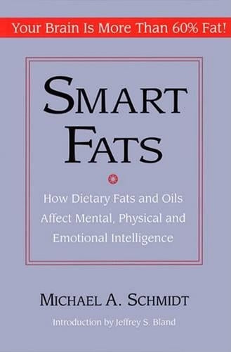Smart Fats. How Dietary fats and Oils Affect Mental, Physical and Emotional Intelligence