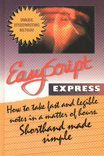 EasyScript Express: How to take fast and legible notes in a Matter of Hours. Shorthand made simple