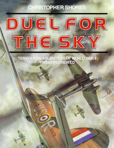 Duel for the Sky: Ten Crucial Air Battles of World War II Vividly Recreated