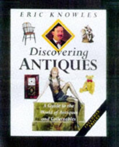 Discovering Antiques: A Guide to the World of Antiques and Collectibles: A Guide to the World of Antiques and Collectables