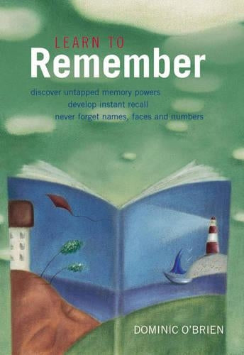 Learn to Remember: Discover Untapped Memory Powers, Develop Instant Recall, Never Forget Names, Faces and Numbers