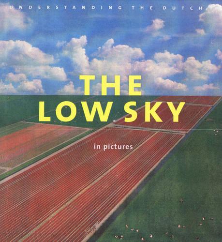 The Low Sky in Pictures: Understanding the Dutch - The Book That Makes The Netherlands Feel Familiar