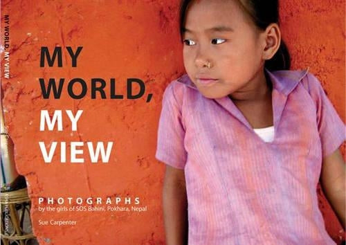 My World, My View: Photographs by the Girls of SOS Bahini, Pokhara, Nepal