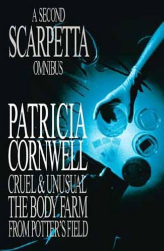 A Second Scarpetta Omnibus: Cruel and Unusual; The Body Farm; From Potters Field