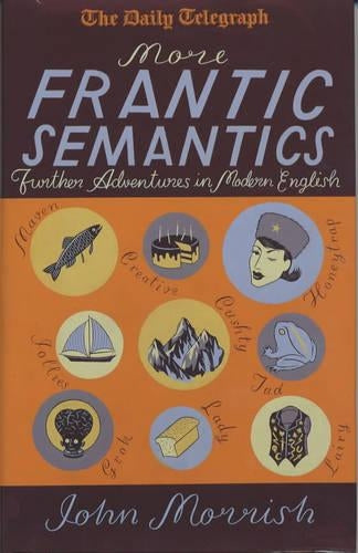 More Frantic Semantics: Further Adventures in Modern Englis: Further Adventures in Modern English