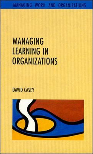 Managing Learning in Organizations (Managing Work and Organizations)