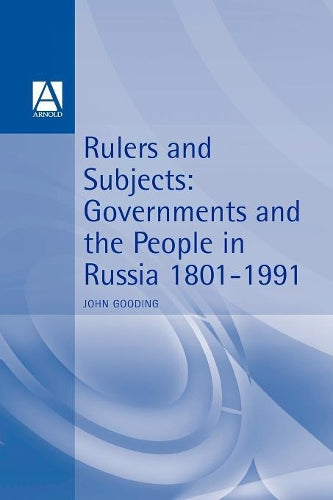 Rulers and Subjects: Government and People in Russia 1801-1991 (Hodder Arnold Publication)