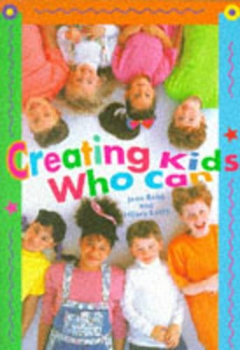 Creating Kids Who Can: Practical and Proven Ways to Boost Their Self-esteem Every Day