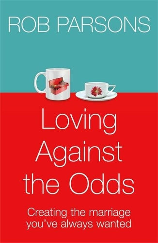Loving Against the Odds: For Every Man and Every Woman in Every Marriage