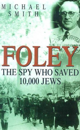 Foley: the Spy Who Saved 10,000 Jews