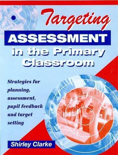 Targeting Assessment in the Primary Classroom: Strategies for planning, assessment, pupil feedback and target setting