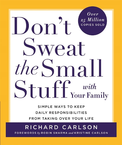 Dont Sweat the Small Stuff with Your Family: Simple Ways to Keep Loved Ones and Household Chaos from Taking Over Your Life