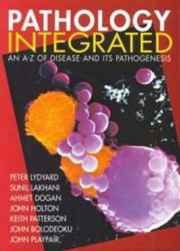 Pathology Integrated: An A-Z of Disease and its Pathogenesis: An A-Z of Clinical Cases and Definitions (Hodder Arnold Publication)