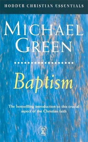 Baptism: Its Purpose, Practice and Power (Hodder Christian Essentials)