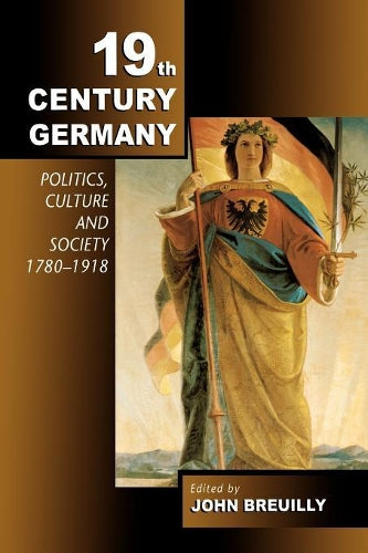 19th Century Germany: Politics, Culture and Society, 1780-1918