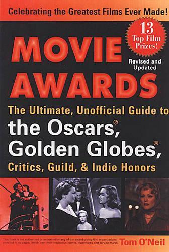Movie Awards: The Ultimate, Unofficial Guide to the Oscars, Golden Globes, Critics, Guild & Indie Honors: The Ultimate, Unofficial Guide to the Oscars, Golden Globes, Critics, Guild and Indie Honors