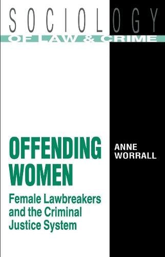 Offending Women: Female Lawbreakers and the Criminal Justice System (Sociology of Law & Crime Series)