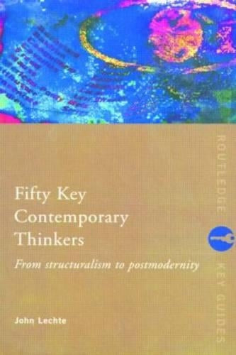 Fifty Key Contemporary Thinkers: From Structuralism to Postmodernity