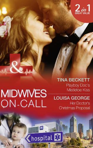Playboy Doc's Mistletoe Kiss: Playboy Doc's Mistletoe Kiss / Her Doctor's Christmas Proposal (Midwives On-Call at Christmas, Book 3)