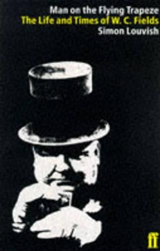 The Man on the Flying Trapeze: Life and Times of W.C. Fields