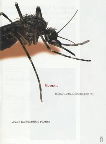 Mosquito : a natural history of our most persistent and deadly foe: The Story of Mans Deadliest Foe