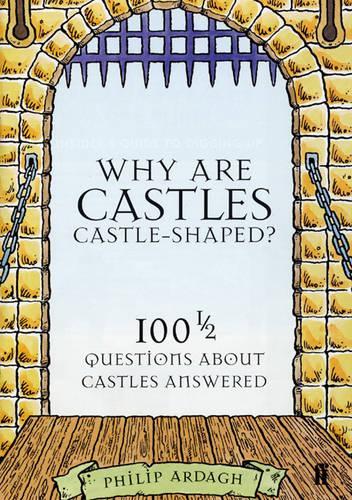 Why are Castles Castle-Shaped?: 100 1/2 Questions about Castles Answered: 100 and a Half Questions About Castles Answered