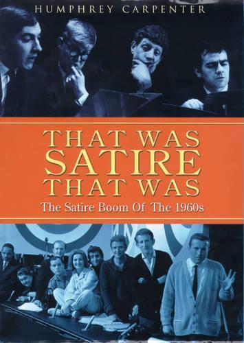 That Was Satire, That Was: Beyond the Fringe, the Establishment Club, "Private Eye" and "That Was the Week That Was"
