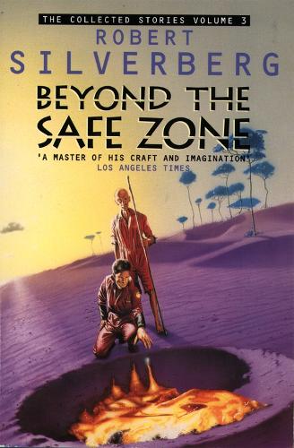Beyond the Safe Zone: Collected Stories III: v. 3 (Collected Stories of Robert Silverberg)
