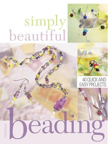 Simply Beautiful Beading: 40 Quick and Easy Projects