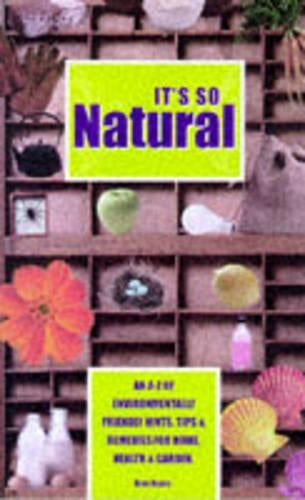 Its So Natural: An A-Z of Envirionmentally Friendly Hints, Tips and Remedies for Home, Health and Garden