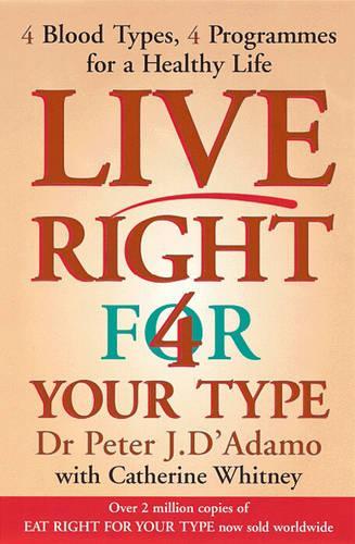 Live Right 4 Your Type ~ Live Right for Your Type: The Individualised Prescription for Maximizing Health, Metabolism, and Vitality in Every Stage of Your Life