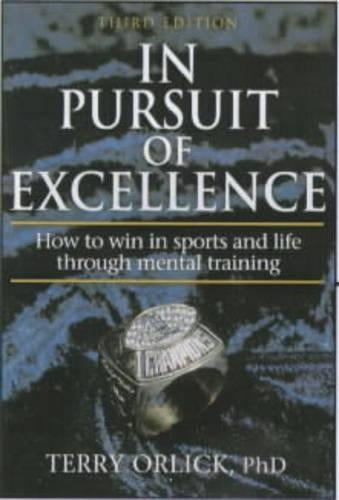 In Pursuit of Excellence: How to Win in Sport and Life Through Mental Training