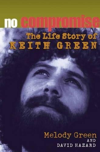 No Compromise: The Life Story of  Keith Green