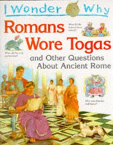 I Wonder Why Romans Wore Togas and Other Questions About Ancient Rome (I Wonder Why)