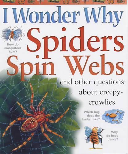I Wonder Why Spiders Spin Webs and Other Questions About Creepy-crawlies