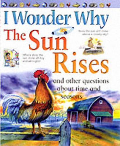 I Wonder Why the Sun Rises and Other Questions About Time and Seasons (I Wonder Why)