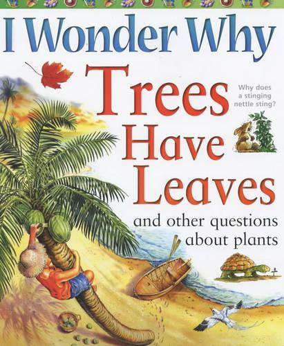 I Wonder Why Trees Have Leaves and Other Questions About Plants