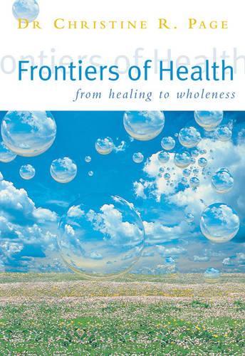 Frontiers Of Health: How to Heal the Whole Person: From Healing to Wholeness