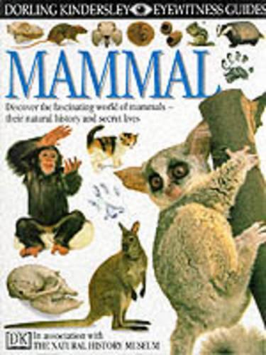 Mammal: Discover the fascinating world of mammals - their natural history and secret lives (In association with The Natural History Museum) (Eyewitness Guides # 11)