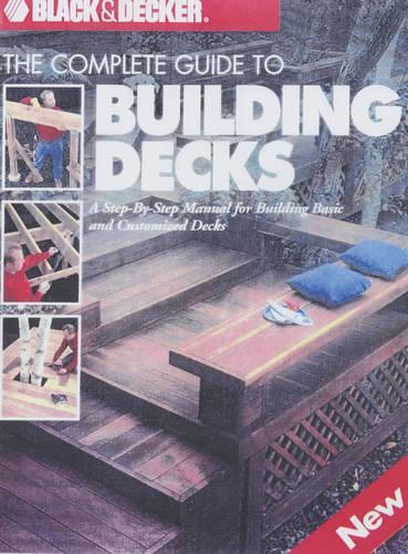 The Complete Guide to Building Decks (Black & Decker Outdoor Home)