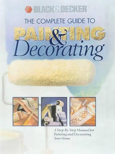 The Complete Guide to Painting and Decorating (Black & Decker Home Improvement Library)