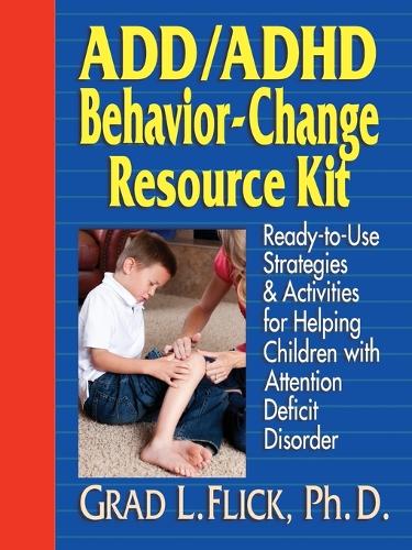 Add/ADHD Behavior-Change Resource Kit: Ready--to--Use Strategies & Activities for Helping Children with Attention Deficit Disorder