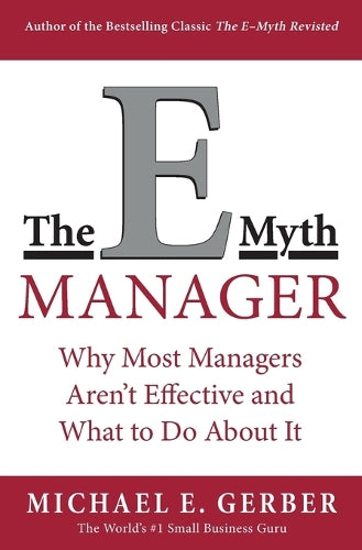 The E-Myth Manager: Why Most Managers Dont Work and What to Do About It